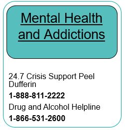 Mental Health and Addictions - Crisis Support Peel - 1-888-811-2222 and ConnexOntario Drug and Alcohol Helpline - 1-866-531-2600